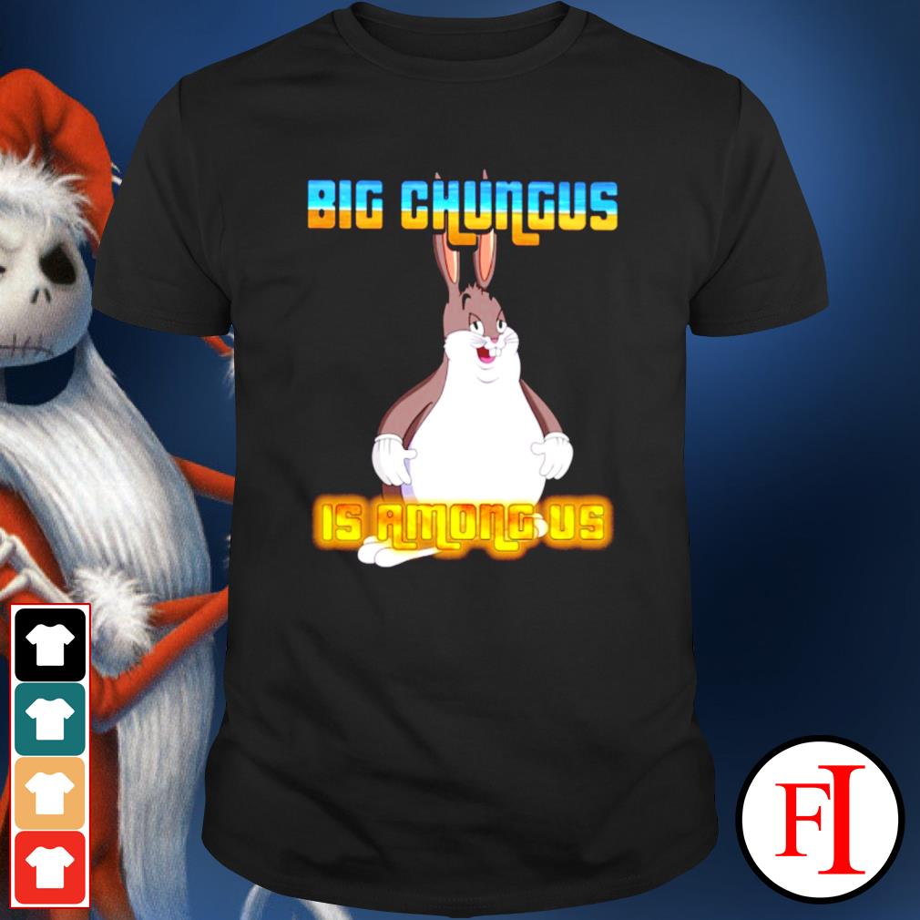 chungus is among us shirt