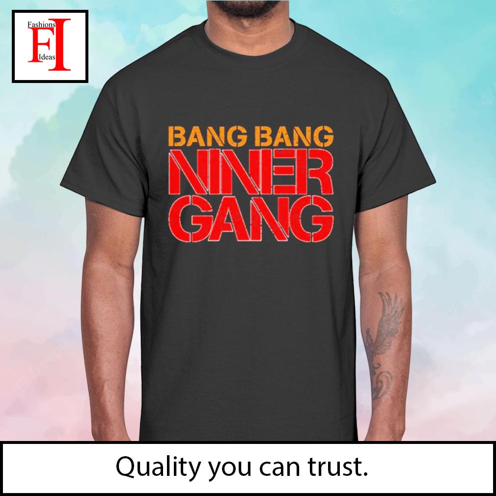 Bang bang niner gang shirt, hoodie, sweater, long sleeve and tank top