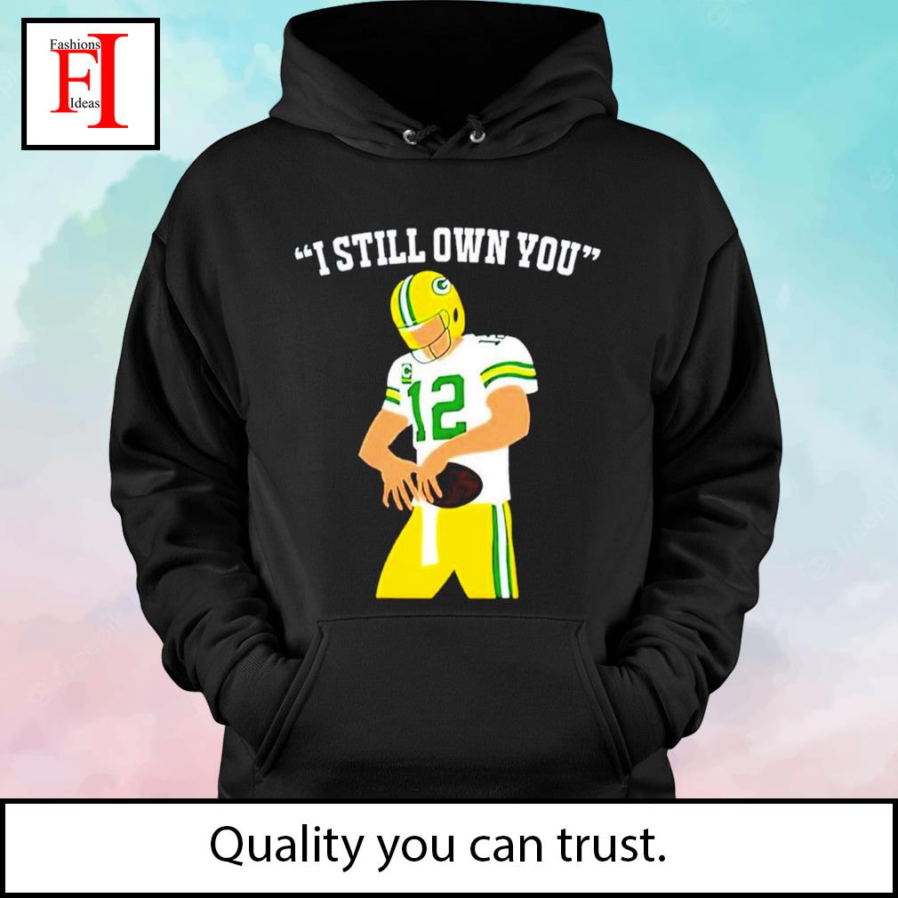 I still own you aaron rodgers green bay packers shirt, hoodie, longsleeve  tee, sweater