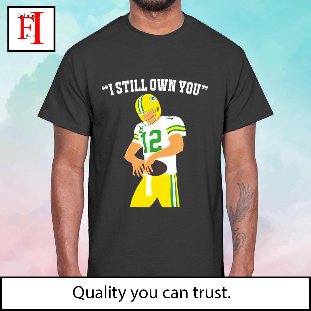 I still own you Aaron Rodgers Green Bay Packers t-shirt, hoodie, sweater,  long sleeve and tank top