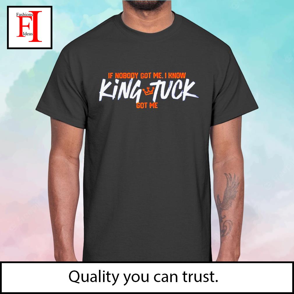 Kyle Tucker Shirt If Nobody Got Me I Know King Tuck Got Me 