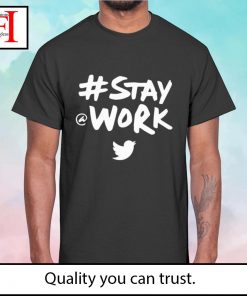 Twitter stay work shirt