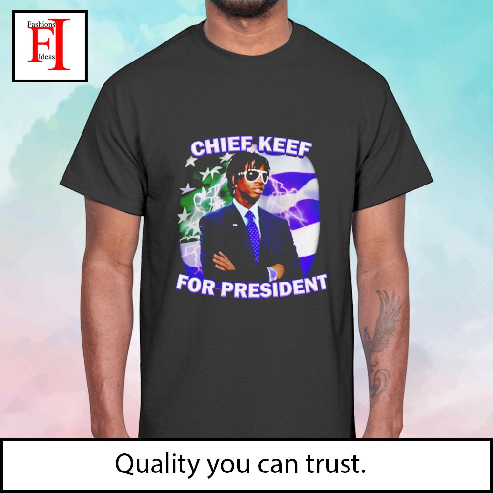 Chief keef for president shirt, hoodie, sweater, long sleeve and tank top