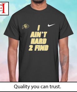 I ain't hard 2 find The University of Colorado shirt