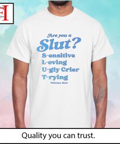 I am a SLUT sensitive loving ugly crier trying t-shirt