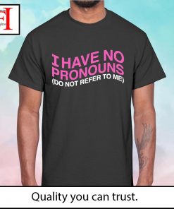 I have no pronouns do not refer to me t-shirt