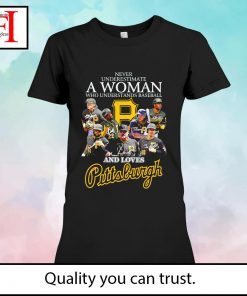 Never underestimate a woman who understands baseball and loves Pittsburgh  Pirates signatures shirt, hoodie, sweater, long sleeve and tank top