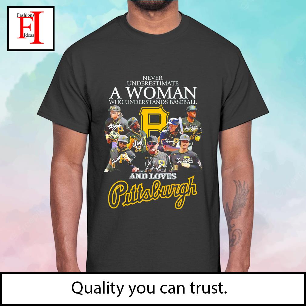 Never underestimate a woman who understands baseball and loves Pittsburgh  Pirates signatures shirt, hoodie, sweater, long sleeve and tank top