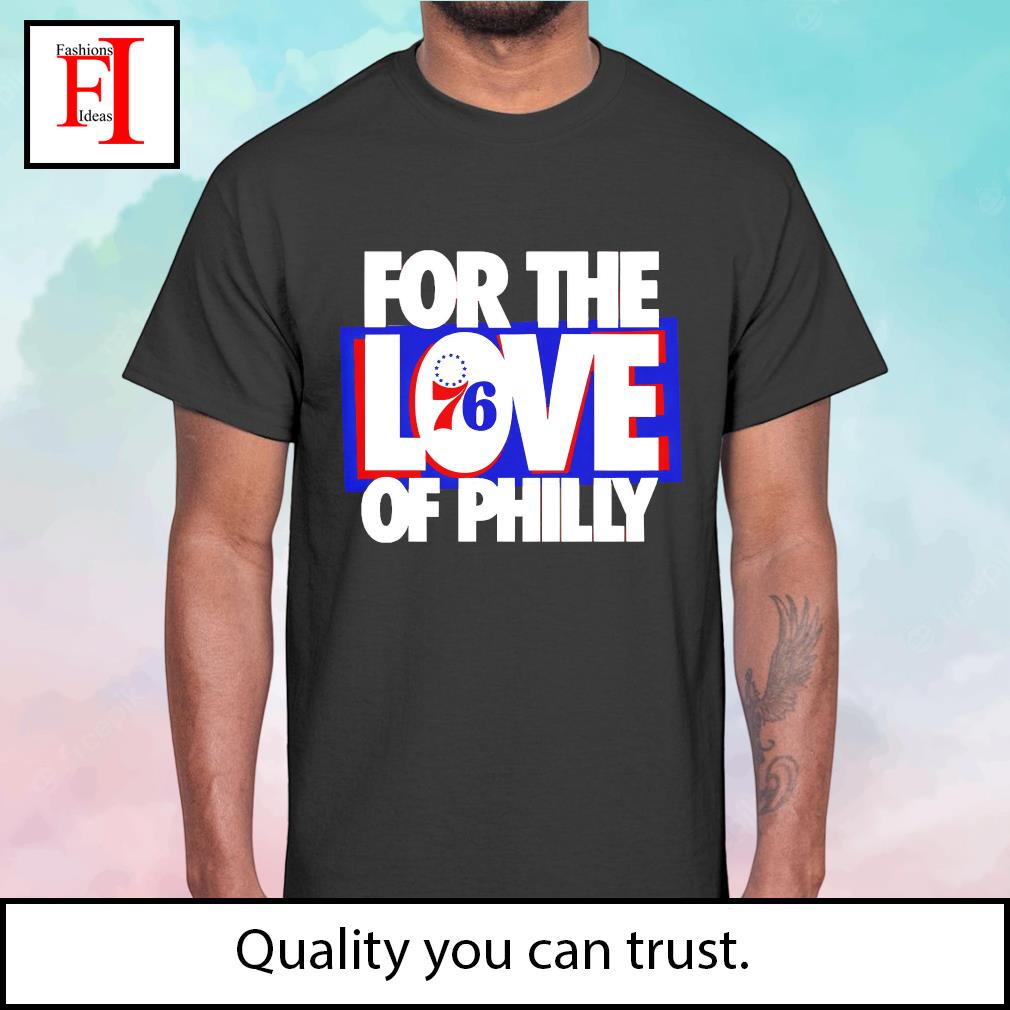 Sixers For The Love Of Philly Shirt - High-Quality Printed Brand