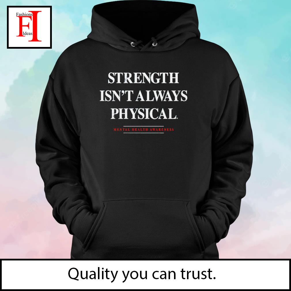 STRENGTH ISN'T ALWAYS PHYSICAL Fight Mental Health Awareness T-Shirt