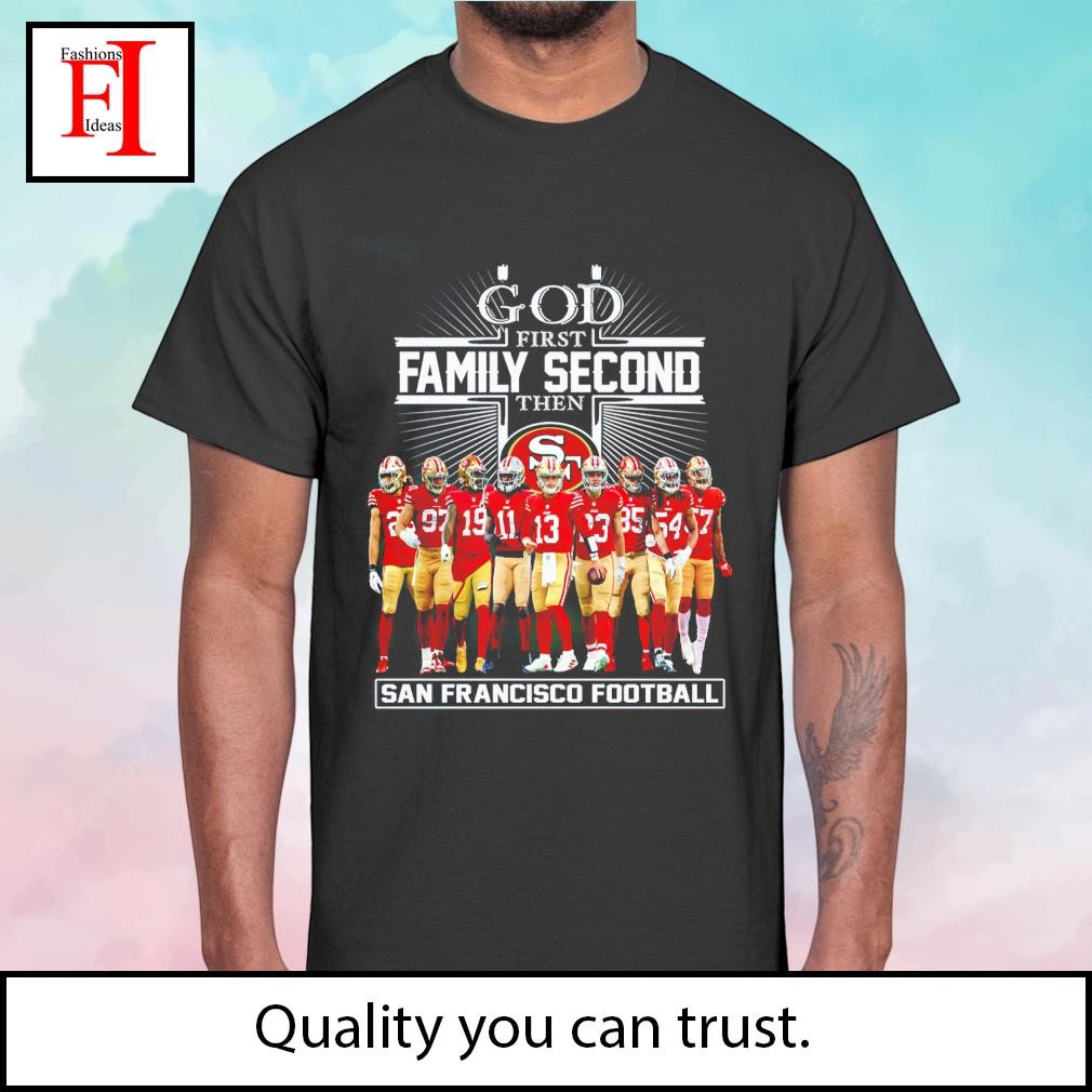 God first family second then San Francisco 49ers shirt