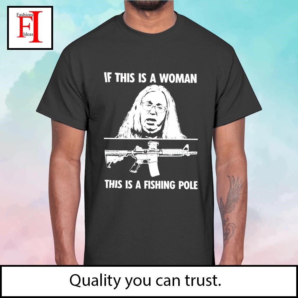 If this is a woman this is a fishing Pole gun shirt, hoodie