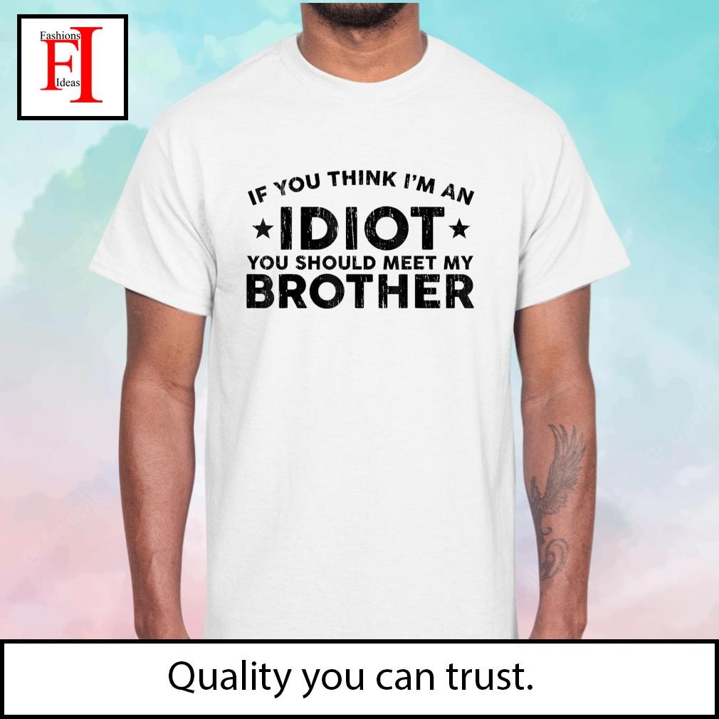 If You Think I'm An Idiot You Should Meet My Brother Humor Pullover Hoodie