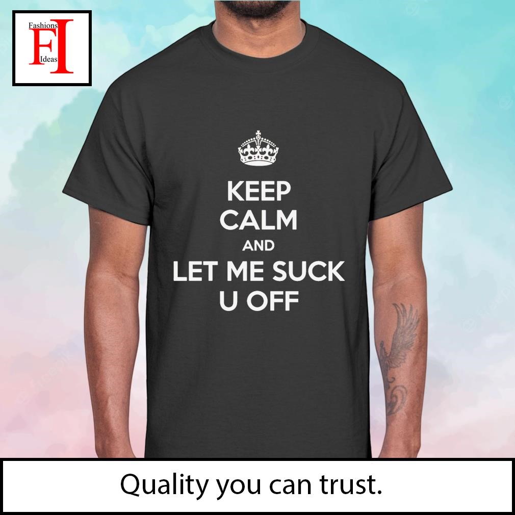 Keep calm and let me suck u off shirt, hoodie, sweater, long sleeve and  tank top