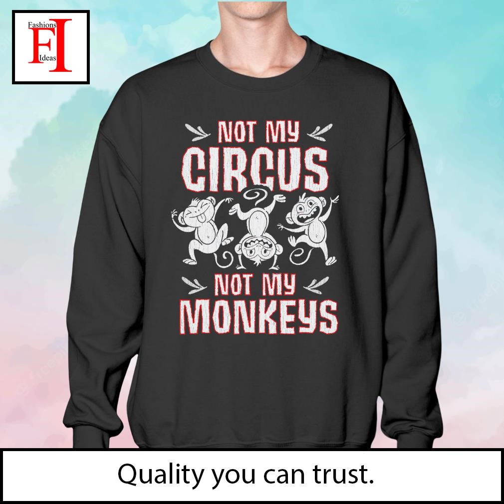 Not my circus not my monkey funny shirt, hoodie, sweater, long sleeve and  tank top