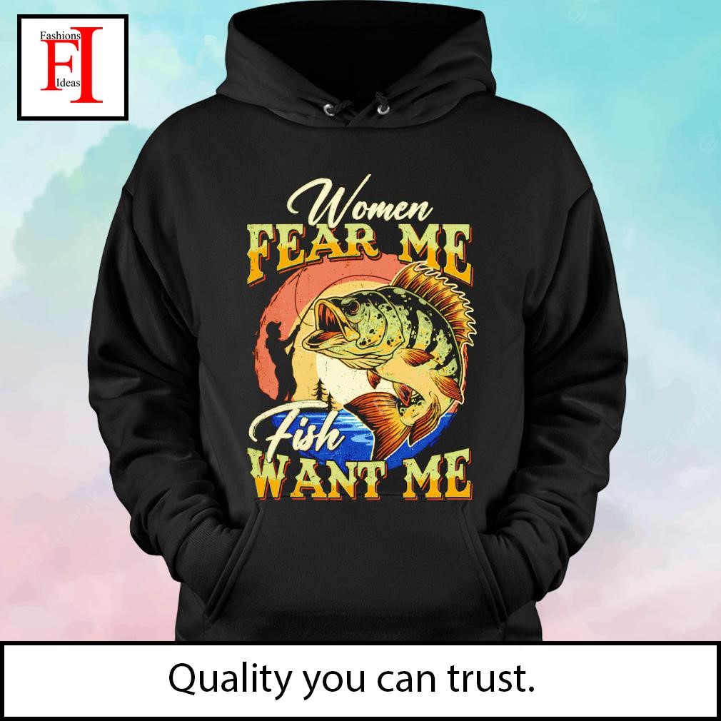 Women want me fish fear me retro shirt, hoodie, sweater, long