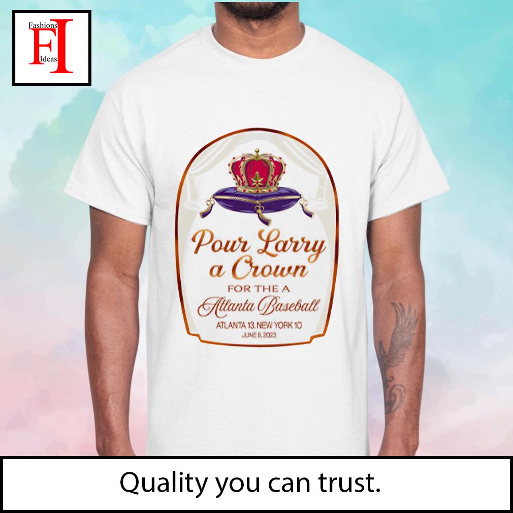 Pour Larry A Crown For The Atlanta Baseball Shirt, hoodie, longsleeve,  sweatshirt, v-neck tee