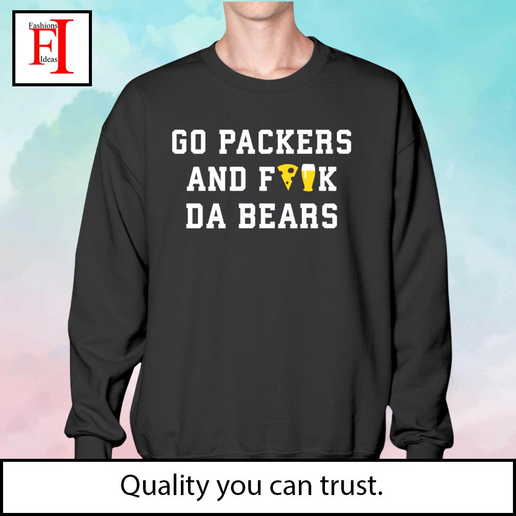 Go Packers and fuck da Bears new shirt, hoodie, sweatshirt and