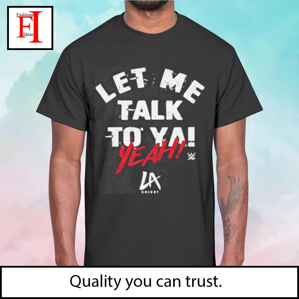 Official lA Knight Let Me Talk To Ya Shirt, hoodie, sweater, long sleeve  and tank top