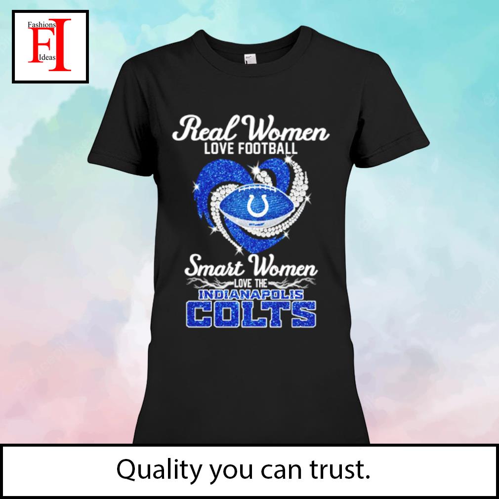 Real women love football smart women love the Indianapolis Colts shirt,  hoodie, sweater and v-neck t-shirt