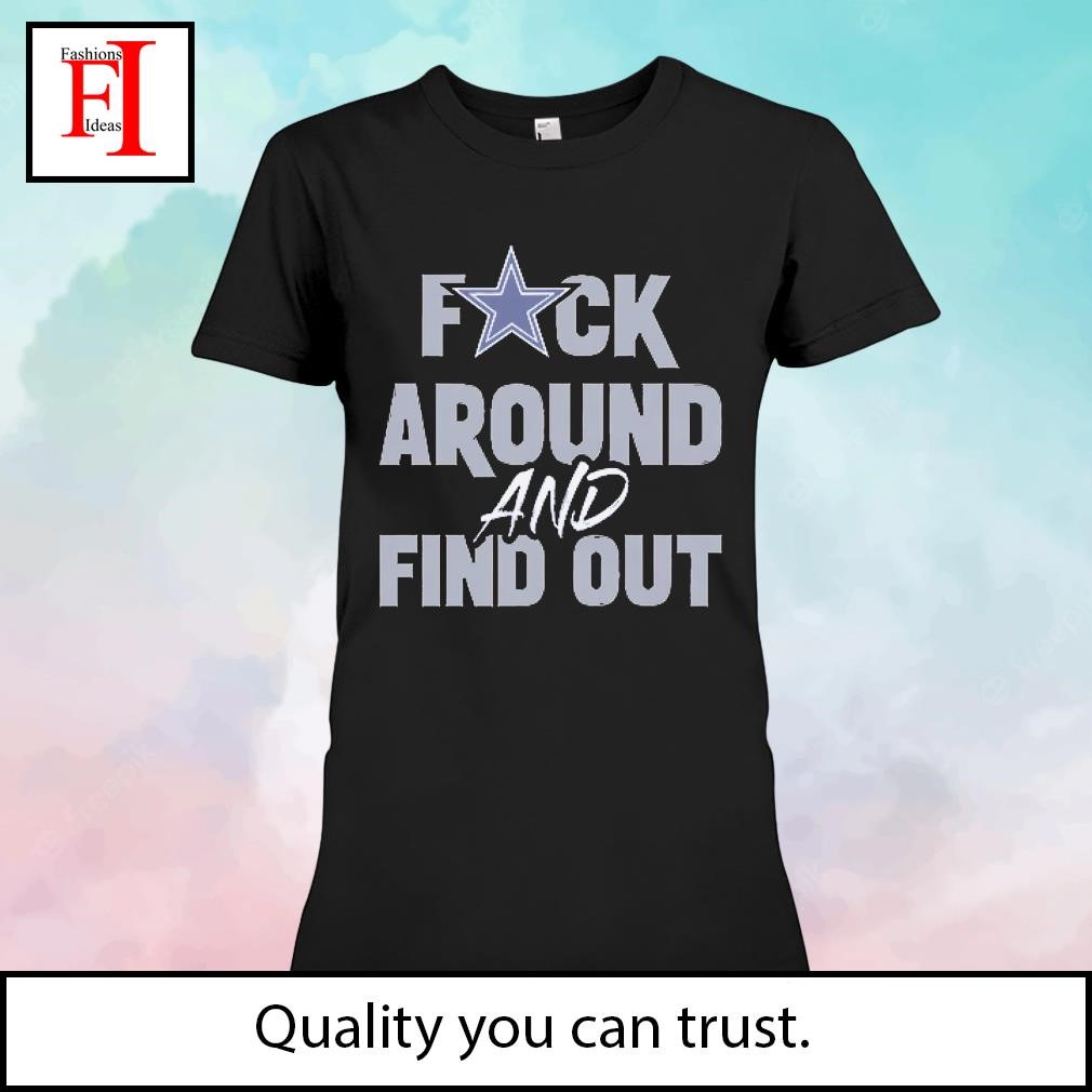 Fuck Around And Find Out Dallas Cowboys T-Shirt