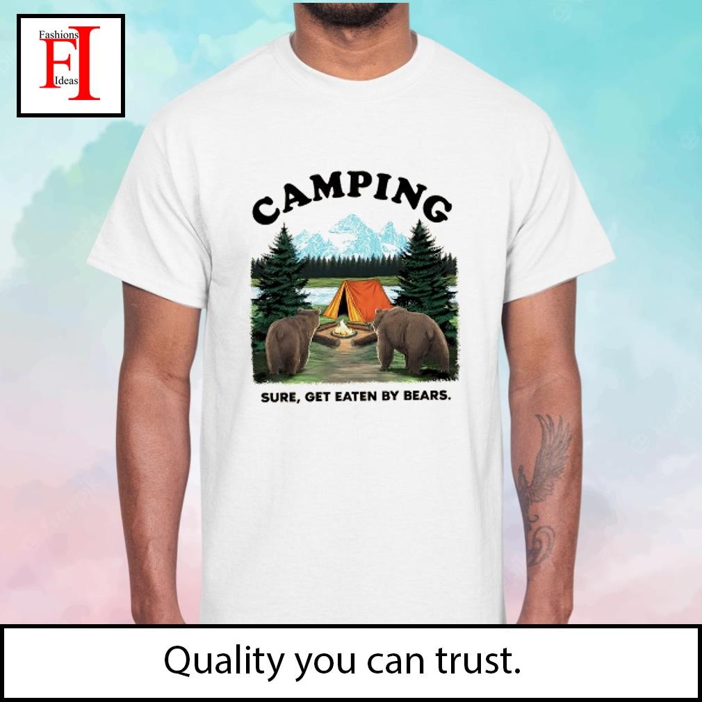 Camping sure get eaten by bears shirt