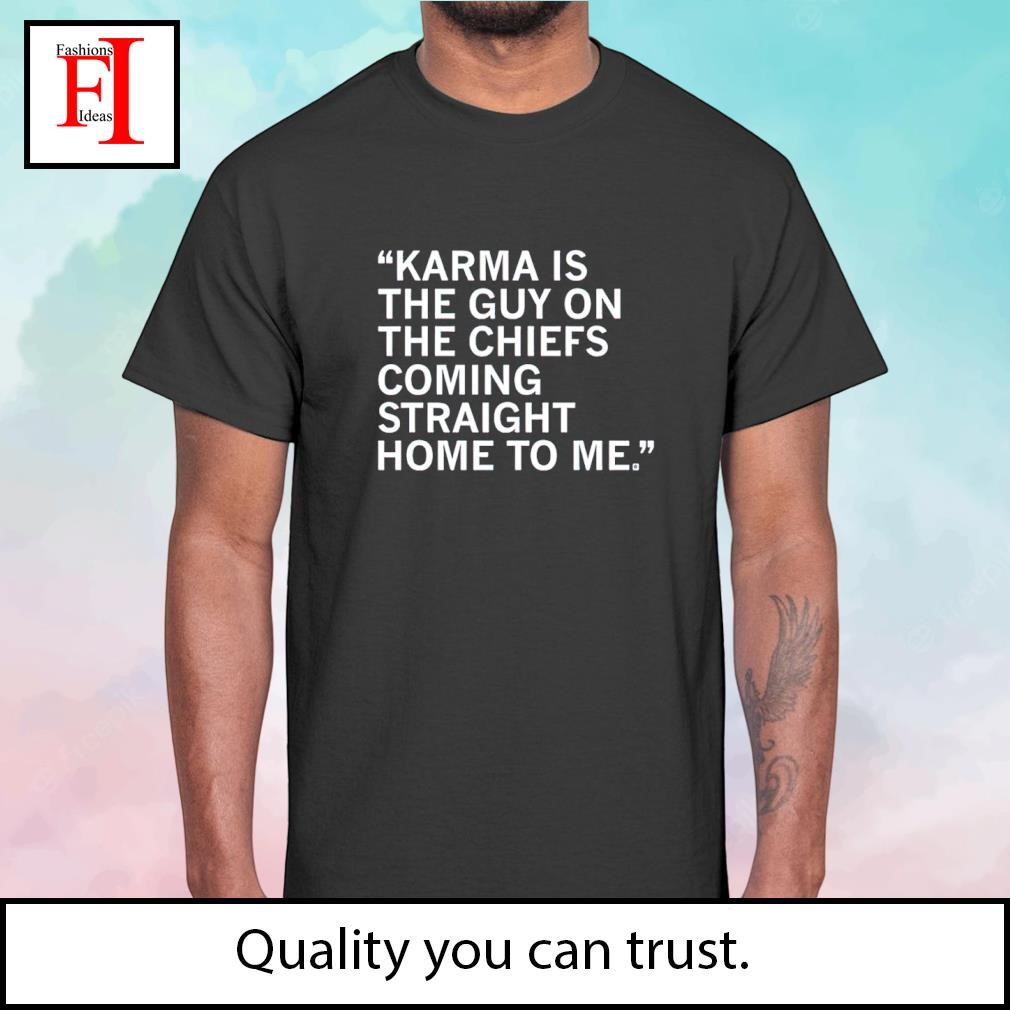 Karma is the guy on the chiefs coming straight home to me shirt
