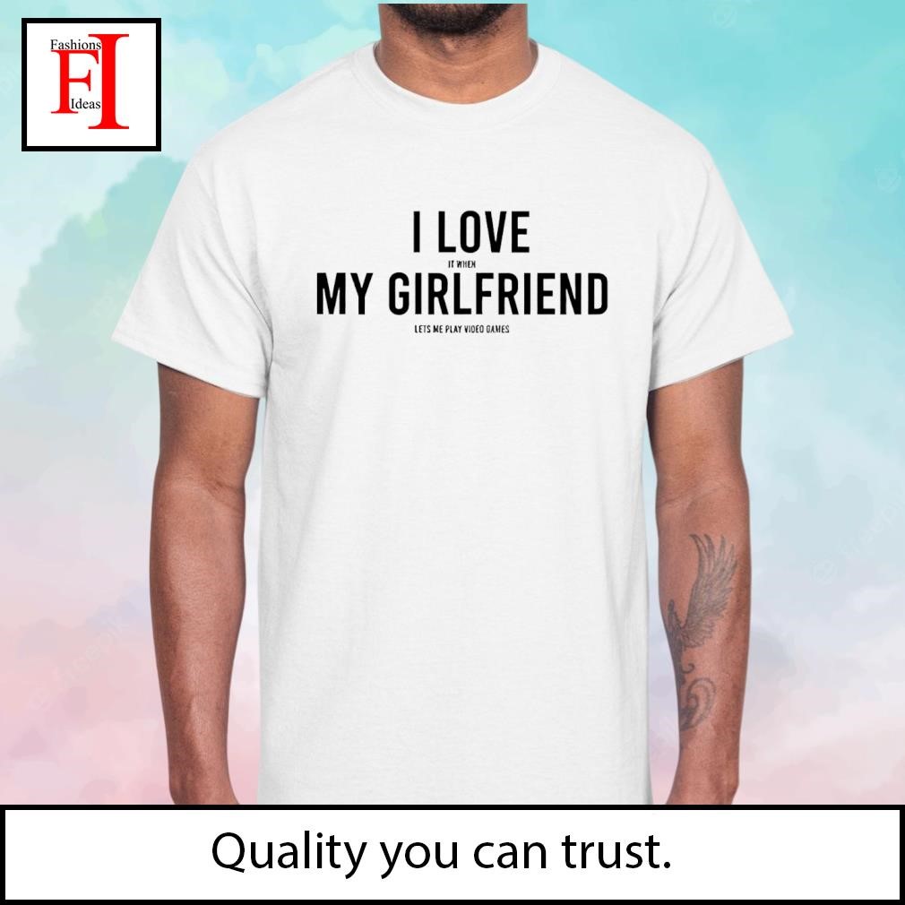 I Love It When My Girlfriend Let's Me Play Video Games Shirt - Ink