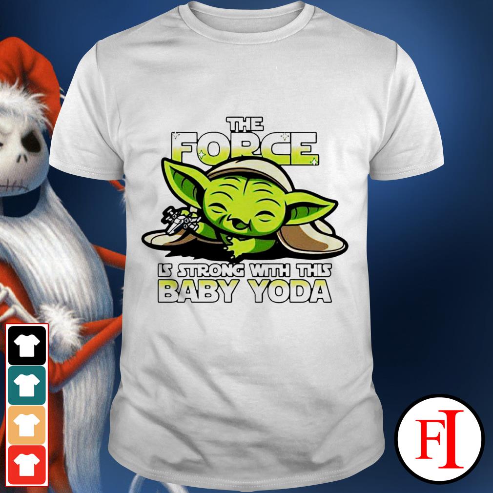 the force is strong with this one tshirt