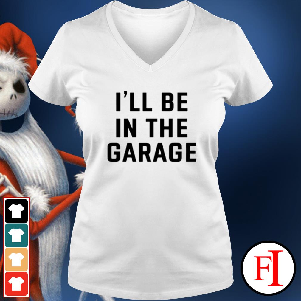 ill be in the garage shirt