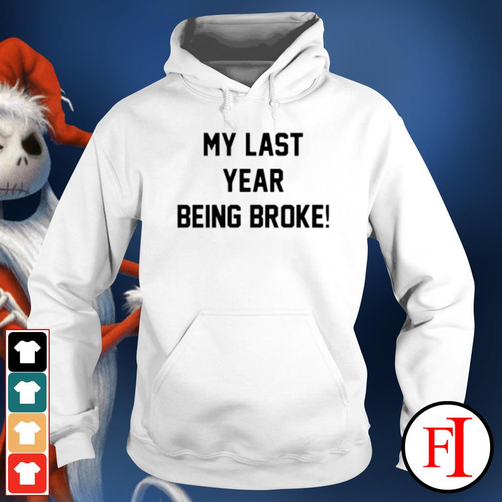 my last year being broke t shirt