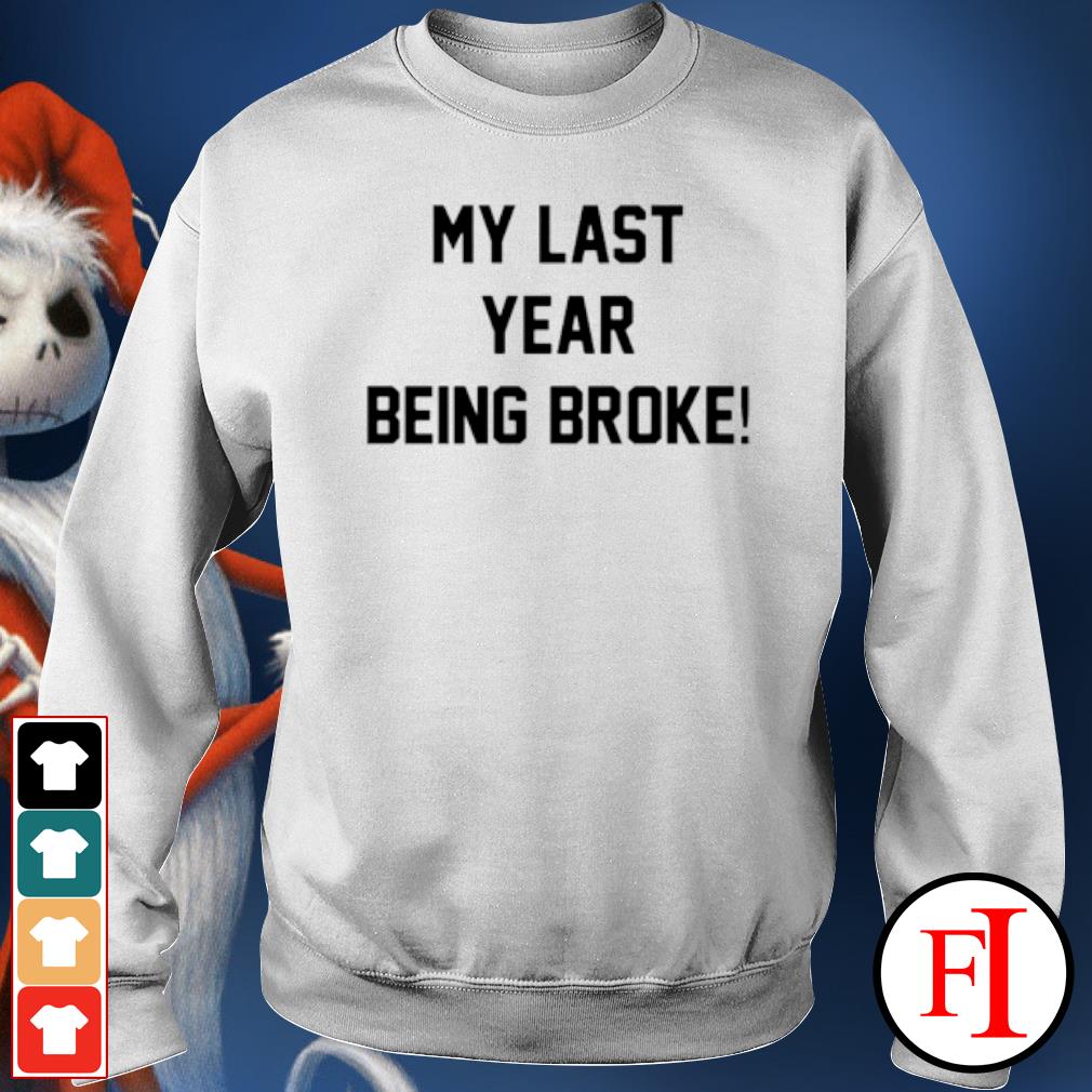 my last year being broke t shirt