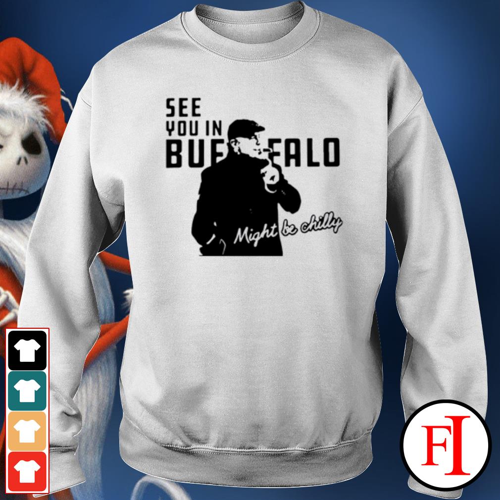 Steve Tasker See you in buffalo might be chilly shirt, hoodie